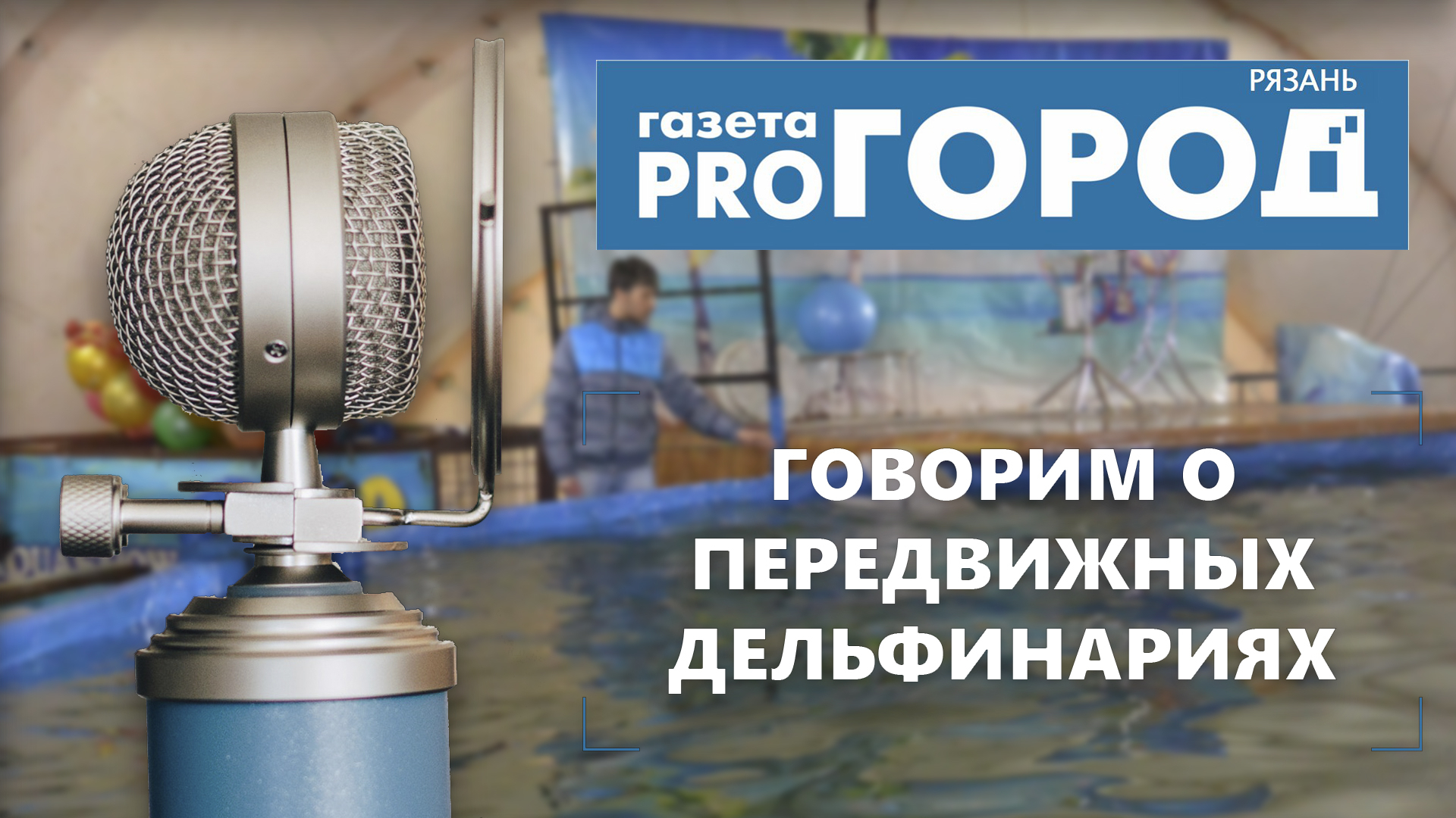 Подкаст от Pro Город Рязань №2 - Говорим о передвижных дельфинариях